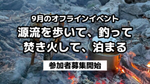 The first offline event in September: &quot;Walking, fishing, bonfire, and staying at the source&quot; [The real joy of walking around the mountain stream]
